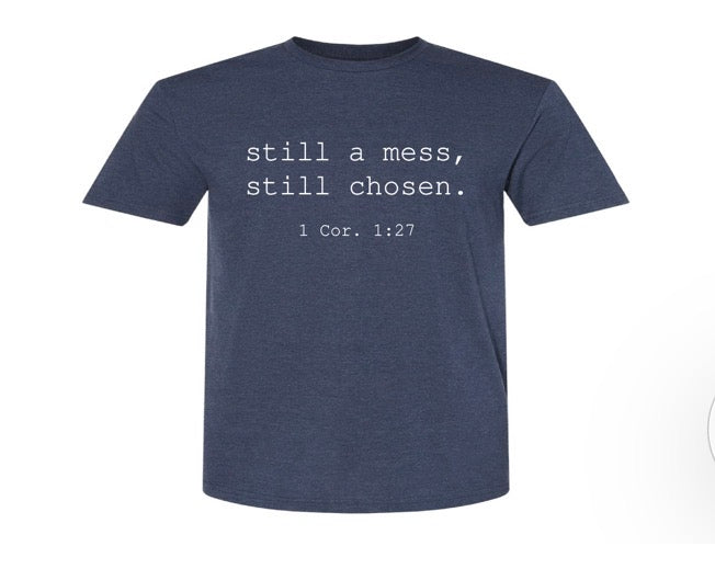 Still a Mess - Still Chosen Tee