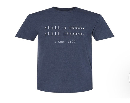 Still a Mess - Still Chosen Tee